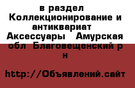  в раздел : Коллекционирование и антиквариат » Аксессуары . Амурская обл.,Благовещенский р-н